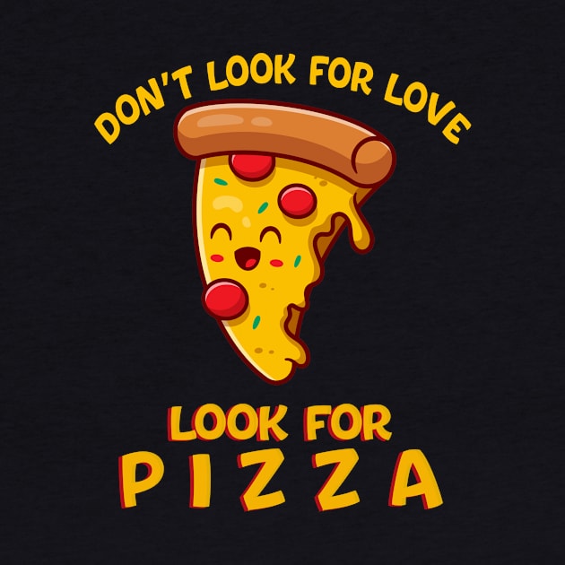 Don't look for love look for Pizza by Dynasty Arts